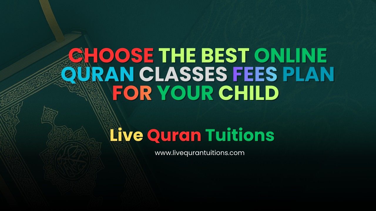 How to Choose the Best Online Quran Classes Fees Plan for Your Child – A Complete Guide for Parents