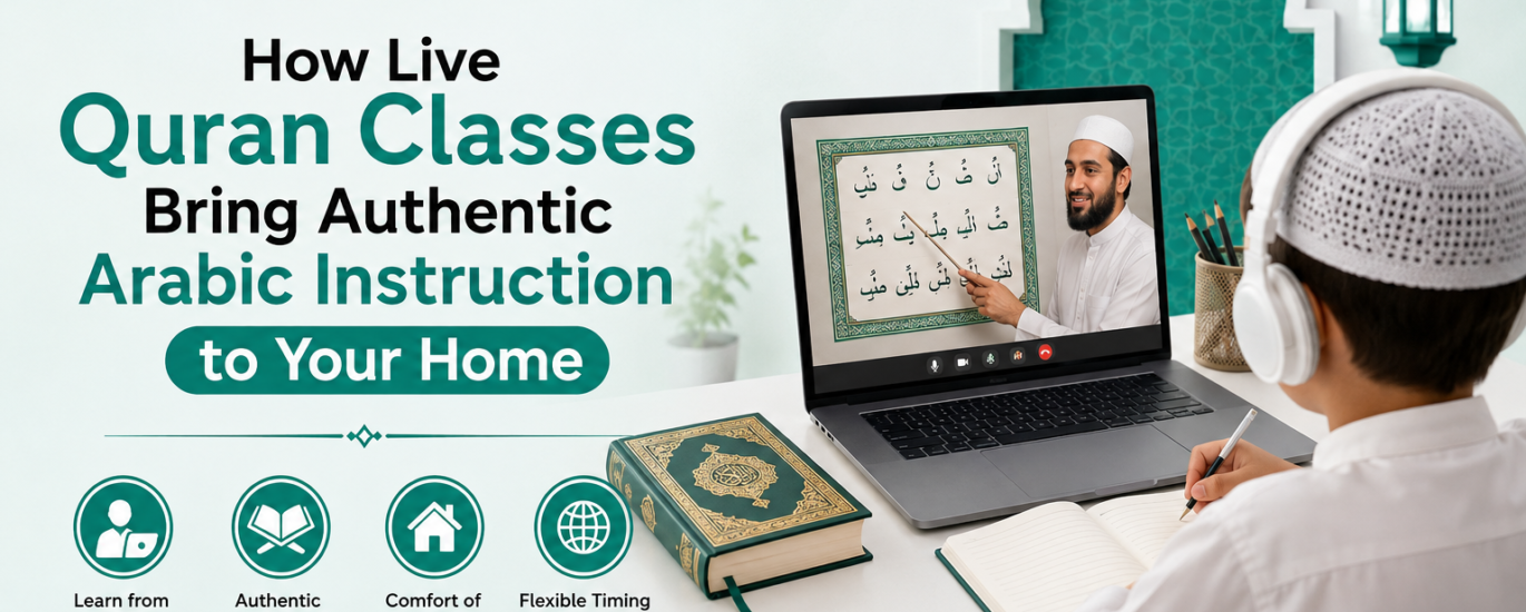 How Live Quran Classes Bring Authentic Arabic Instruction to Your Home